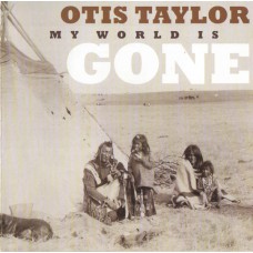 OTIS TAYLOR My World Is Gone (Telarc – TEL-34028-02) made in EU 2013 CD (Electric Blues)